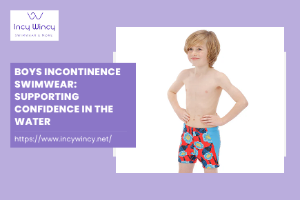 Boys Incontinence Swimwear: Supporting Confidence in the Water